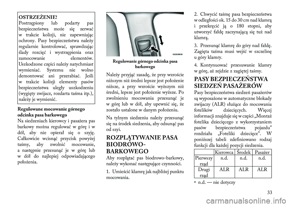 Lancia Thema 2012 Instrukcja obsługi (in Polish) OSTRZEŻENIE!
Postrzępiony lub podarty pas
bezpieczeństwa może się zerwać
w trakcie kolizji, nie zapewniając
ochrony. Pasy bezpieczeństwa należy
regularnie kontrolować, sprawdzając
ślady Lancia Thema 2012 Instrukcja obsługi (in Polish) OSTRZEŻENIE!
Postrzępiony lub podarty pas
bezpieczeństwa może się zerwać
w trakcie kolizji, nie zapewniając
ochrony. Pasy bezpieczeństwa należy
regularnie kontrolować, sprawdzając
ślady