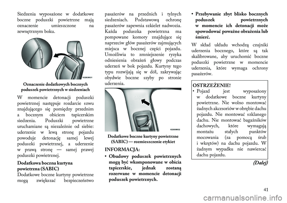 Lancia Thema 2011  Instrukcja obsługi (in Polish) Siedzenia wyposażone w dodatkowe 
boczne poduszki powietrzne mają
oznaczenie umieszczone na
zewnętrznym boku. 
W momencie detonacji poduszki 
powietrznej następuje rozdarcie szwu
znajdującego si�