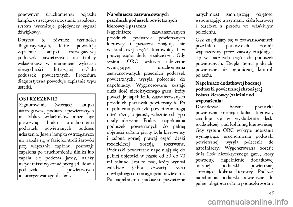 Lancia Thema 2012  Instrukcja obsługi (in Polish) ponownym uruchomieniu pojazdu 
lampka ostrzegawcza zostanie zapalona,
system wyemituje pojedynczy sygnał
dźwiękowy. 
Dotyczy to również czynności 
diagnostycznych, które powodują
zapalenie lam