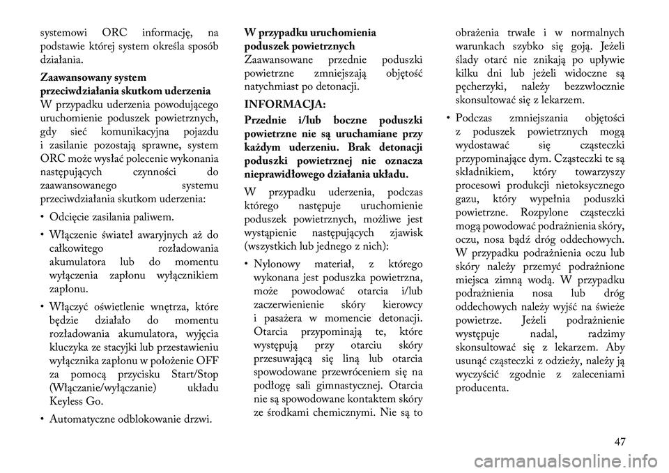 Lancia Thema 2012 Instrukcja obsługi (in Polish) systemowi ORC informację, na
podstawie której system określa sposób
działania.
Zaawansowany system
przeciwdziałania skutkom uderzenia
W przypadku uderzenia powodującego
uruchomienie poduszek Lancia Thema 2012 Instrukcja obsługi (in Polish) systemowi ORC informację, na
podstawie której system określa sposób
działania.
Zaawansowany system
przeciwdziałania skutkom uderzenia
W przypadku uderzenia powodującego
uruchomienie poduszek