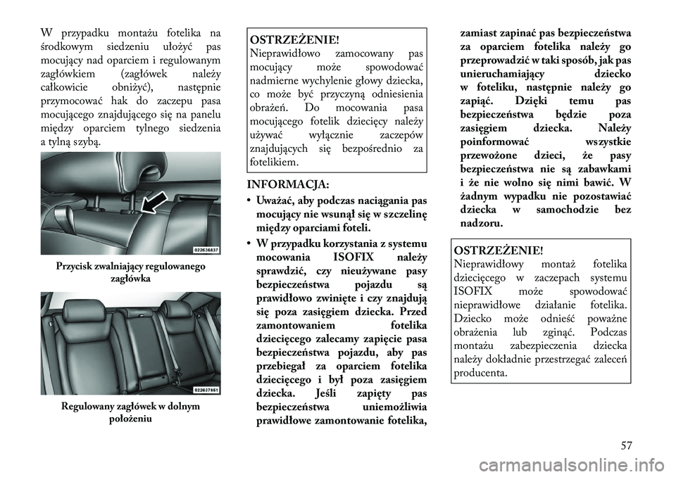 Lancia Thema 2012 Instrukcja obsługi (in Polish) W przypadku montażu fotelika na
środkowym siedzeniu ułożyć pas
mocujący nad oparciem i regulowanym
zagłówkiem (zagłówek należy
całkowicie obniżyć), następnie
przymocować hak do zaczep Lancia Thema 2012 Instrukcja obsługi (in Polish) W przypadku montażu fotelika na
środkowym siedzeniu ułożyć pas
mocujący nad oparciem i regulowanym
zagłówkiem (zagłówek należy
całkowicie obniżyć), następnie
przymocować hak do zaczep