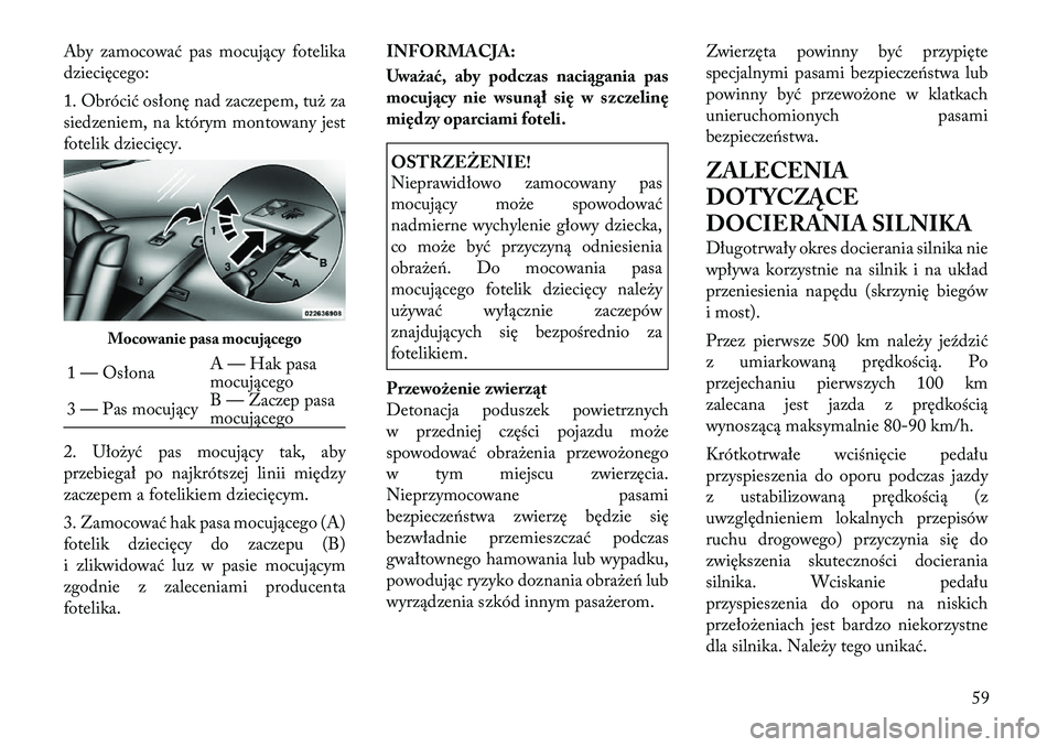 Lancia Thema 2012 Instrukcja obsługi (in Polish) Aby zamocować pas mocujący fotelika
dziecięcego:
1. Obrócić osłonę nad zaczepem, tuż za
siedzeniem, na którym montowany jest
fotelik dziecięcy.
2. Ułożyć pas mocujący tak, aby
przeb Lancia Thema 2012 Instrukcja obsługi (in Polish) Aby zamocować pas mocujący fotelika
dziecięcego:
1. Obrócić osłonę nad zaczepem, tuż za
siedzeniem, na którym montowany jest
fotelik dziecięcy.
2. Ułożyć pas mocujący tak, aby
przeb
