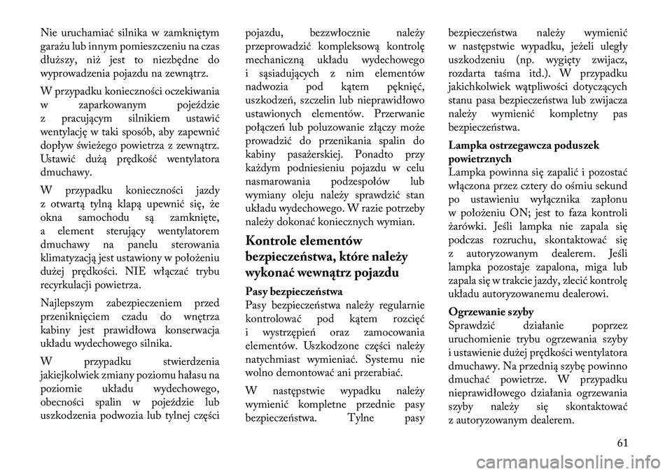 Lancia Thema 2011 Instrukcja obsługi (in Polish) Nie uruchamiać silnika w zamkniętym
garażu lub innym pomieszczeniu na czas
dłuższy, niż jest to niezbędne do
wyprowadzenia pojazdu na zewnątrz.
W przypadku konieczności oczekiwania
w zapar Lancia Thema 2011 Instrukcja obsługi (in Polish) Nie uruchamiać silnika w zamkniętym
garażu lub innym pomieszczeniu na czas
dłuższy, niż jest to niezbędne do
wyprowadzenia pojazdu na zewnątrz.
W przypadku konieczności oczekiwania
w zapar