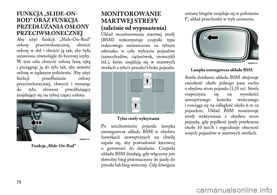 Lancia Thema 2012  Instrukcja obsługi (in Polish) FUNKCJA „SLIDE-ON- 
ROD” ORAZ FUNKCJA
PRZEDŁUŻANIA OSŁONY
PRZECIWSŁONECZNEJ 
Aby użyć funkcji „Slide-On-Rod” 
osłony przeciwsłonecznej, obrócić
osłonę w dół i obrócić ją tak, 
