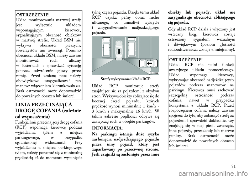 Lancia Thema 2011 Instrukcja obsługi (in Polish) OSTRZEŻENIE!
Układ monitorowania martwej strefy
jest wyłącznie układem
wspomagającym kierowcę,
sygnalizującym obecność obiektów
w martwej strefie. Układ BSM nie
wykrywa obecności pieszy Lancia Thema 2011 Instrukcja obsługi (in Polish) OSTRZEŻENIE!
Układ monitorowania martwej strefy
jest wyłącznie układem
wspomagającym kierowcę,
sygnalizującym obecność obiektów
w martwej strefie. Układ BSM nie
wykrywa obecności pieszy