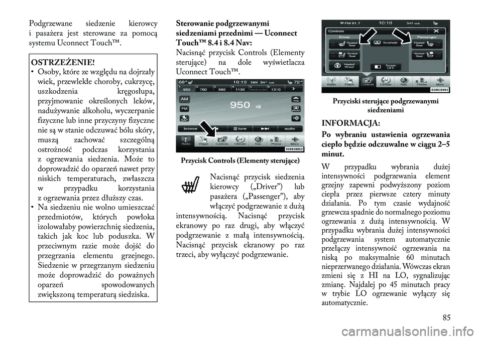 Lancia Thema 2012 Instrukcja obsługi (in Polish) Podgrzewane siedzenie kierowcy
i pasażera jest sterowane za pomocą
systemu Uconnect Touch™.OSTRZEŻENIE!
• Osoby, które ze względu na dojrzaływiek, przewlekłe choroby, cukrzycę,
uszkodze Lancia Thema 2012 Instrukcja obsługi (in Polish) Podgrzewane siedzenie kierowcy
i pasażera jest sterowane za pomocą
systemu Uconnect Touch™.OSTRZEŻENIE!
• Osoby, które ze względu na dojrzaływiek, przewlekłe choroby, cukrzycę,
uszkodze