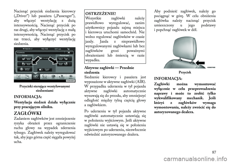 Lancia Thema 2012 Instrukcja obsługi (in Polish) Nacisnąć przycisk siedzenia kierowcy
(„Driver”) lub pasażera („Passenger”),
aby włączyć wentylację z dużą
intensywnością. Nacisnąć przycisk po
raz drugi, aby włączyć wentylacj Lancia Thema 2012 Instrukcja obsługi (in Polish) Nacisnąć przycisk siedzenia kierowcy
(„Driver”) lub pasażera („Passenger”),
aby włączyć wentylację z dużą
intensywnością. Nacisnąć przycisk po
raz drugi, aby włączyć wentylacj
