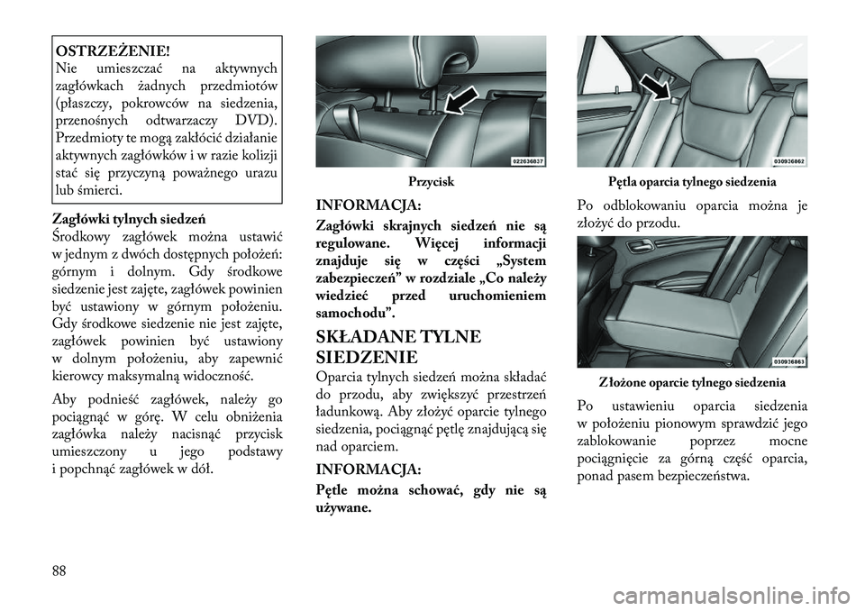 Lancia Thema 2012 Instrukcja obsługi (in Polish) OSTRZEŻENIE!
Nie umieszczać na aktywnych
zagłówkach żadnych przedmiotów
(płaszczy, pokrowców na siedzenia,
przenośnych odtwarzaczy DVD).
Przedmioty te mogą zakłócić działanie
aktywnych Lancia Thema 2012 Instrukcja obsługi (in Polish) OSTRZEŻENIE!
Nie umieszczać na aktywnych
zagłówkach żadnych przedmiotów
(płaszczy, pokrowców na siedzenia,
przenośnych odtwarzaczy DVD).
Przedmioty te mogą zakłócić działanie
aktywnych