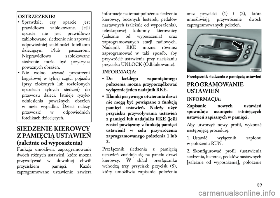 Lancia Thema 2012 Instrukcja obsługi (in Polish) OSTRZEŻENIE!
• Sprawdzić, czy oparcie jestprawidłowo zablokowane. Jeśli
oparcie nie jest prawidłowo
zablokowane, siedzenie nie zapewni
odpowiedniej stabilności fotelikom
dziecięcym i/lub pa Lancia Thema 2012 Instrukcja obsługi (in Polish) OSTRZEŻENIE!
• Sprawdzić, czy oparcie jestprawidłowo zablokowane. Jeśli
oparcie nie jest prawidłowo
zablokowane, siedzenie nie zapewni
odpowiedniej stabilności fotelikom
dziecięcym i/lub pa