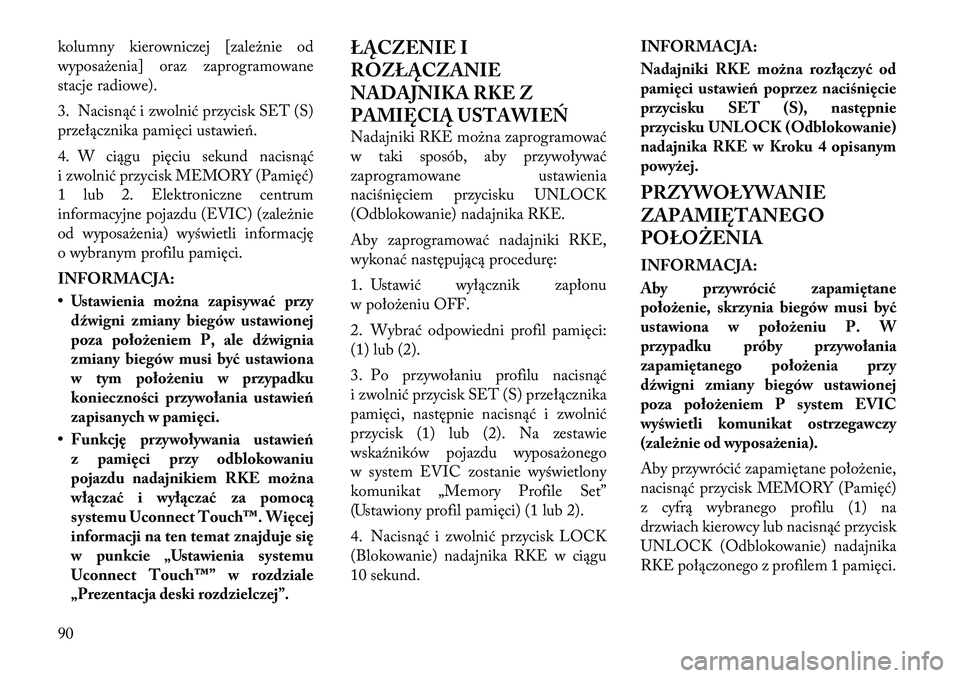 Lancia Thema 2012  Instrukcja obsługi (in Polish) kolumny kierowniczej [zależnie od 
wyposażenia] oraz zaprogramowane
stacje radiowe). 
3. Nacisnąć i zwolnić przycisk SET (S) 
przełącznika pamięci ustawień. 
4. W ciągu pięciu sekund nacisn