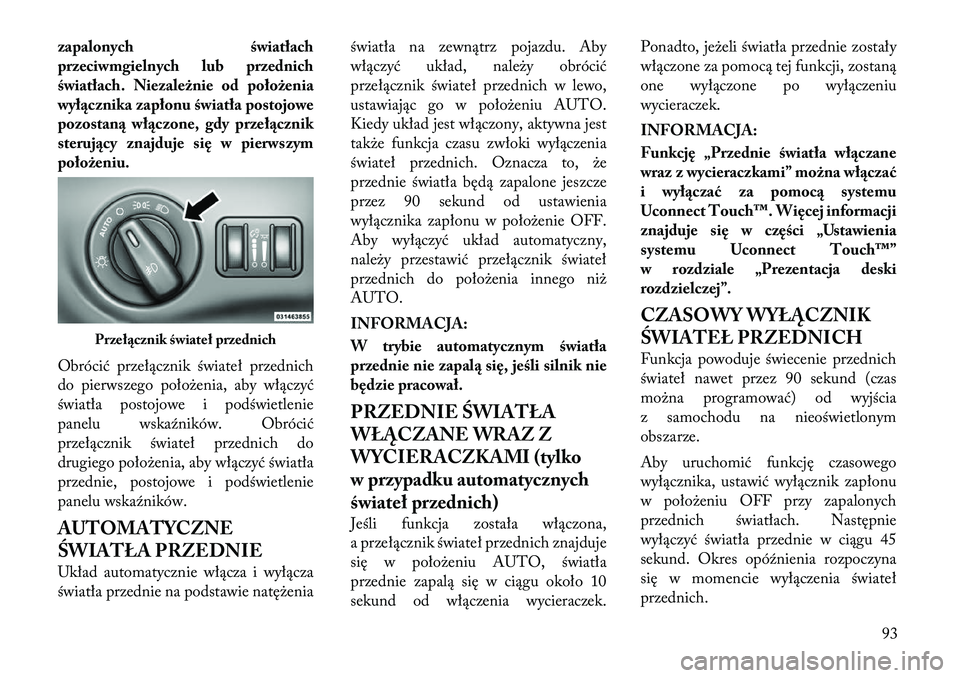 Lancia Thema 2012 Instrukcja obsługi (in Polish) zapalonych światłach
przeciwmgielnych lub przednich
światłach. Niezależnie od położenia
wyłącznika zapłonu światła postojowe
pozostaną włączone, gdy przełącznik
sterujący znajduje s Lancia Thema 2012 Instrukcja obsługi (in Polish) zapalonych światłach
przeciwmgielnych lub przednich
światłach. Niezależnie od położenia
wyłącznika zapłonu światła postojowe
pozostaną włączone, gdy przełącznik
sterujący znajduje s