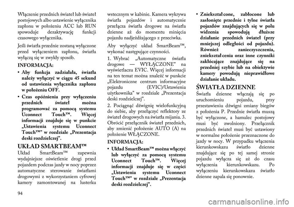 Lancia Thema 2012 Instrukcja obsługi (in Polish) Włączenie przednich świateł lub świateł
postojowych albo ustawienie wyłącznika
zapłonu w położeniu ACC lub RUN
spowoduje dezaktywację funkcji
czasowego wyłącznika.
Jeśli światła prz Lancia Thema 2012 Instrukcja obsługi (in Polish) Włączenie przednich świateł lub świateł
postojowych albo ustawienie wyłącznika
zapłonu w położeniu ACC lub RUN
spowoduje dezaktywację funkcji
czasowego wyłącznika.
Jeśli światła prz