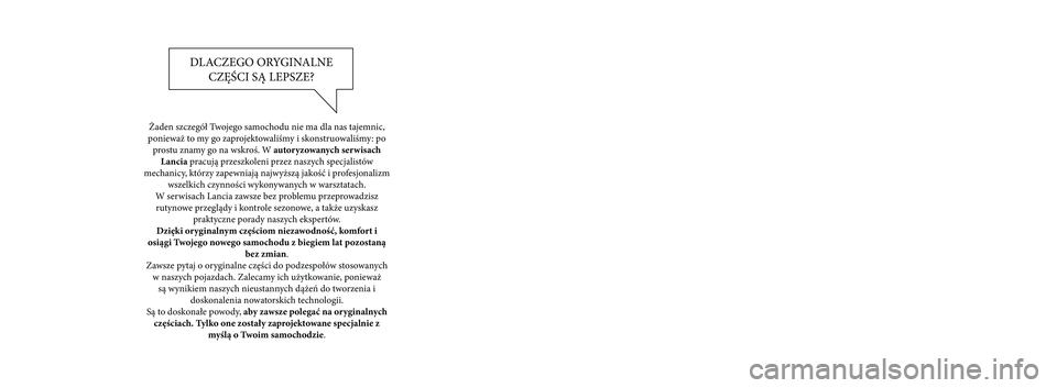 Lancia Thema 2013  Instrukcja obsługi (in Polish) Żaden szczegół Twojego samochodu nie ma dla nas tajemnic, 
ponieważ to my go zaprojektowaliśmy i skonstruowaliśmy: po  prostu znamy go na wskroś. W autoryzowanych serwisach  Lancia pracują prz