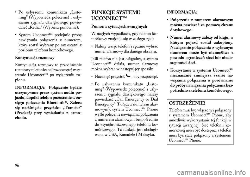 Lancia Thema 2013 Instrukcja obsługi (in Polish) • Po usłyszeniu komunikatu „Liste-ning” (Wypowiedz polecenie) i usły-
szeniu sygnału d\fwiękowego powie-
dzieć „Redial” (Wybierz ponownie).
• System Uconnect™ podejmie próbę nawi Lancia Thema 2013 Instrukcja obsługi (in Polish) • Po usłyszeniu komunikatu „Liste-ning” (Wypowiedz polecenie) i usły-
szeniu sygnału d\fwiękowego powie-
dzieć „Redial” (Wybierz ponownie).
• System Uconnect™ podejmie próbę nawi