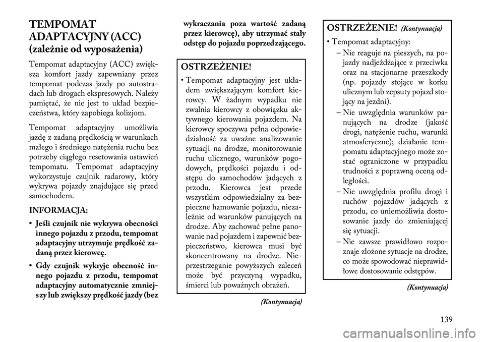Lancia Thema 2013  Instrukcja obsługi (in Polish) TEMPOMAT
ADAPTACYJNY (ACC)
(zależnie od wyposażenia)
Tempomat adaptacyjny (ACC) zwięk-
sza komfort jazdy zapewniany przez
tempomat podczas jazdy po autostra-
dach lub drogach ekspresowych. Nale\by
