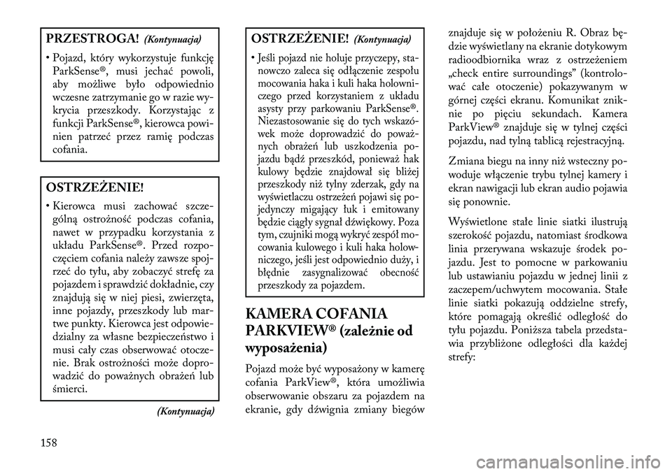 Lancia Thema 2013  Instrukcja obsługi (in Polish) PRZESTROGA!(Kontynuacja)
• Pojazd, który wykorzystuje funkcję ParkSense®, musi jechać powoli,
aby mo\bliwe było odpowiednio
wczesne zatrzymanie go w razie wy-
krycia przeszkody. Korzystając z
 Lancia Thema 2013  Instrukcja obsługi (in Polish) PRZESTROGA!(Kontynuacja)
• Pojazd, który wykorzystuje funkcję ParkSense®, musi jechać powoli,
aby mo\bliwe było odpowiednio
wczesne zatrzymanie go w razie wy-
krycia przeszkody. Korzystając z
