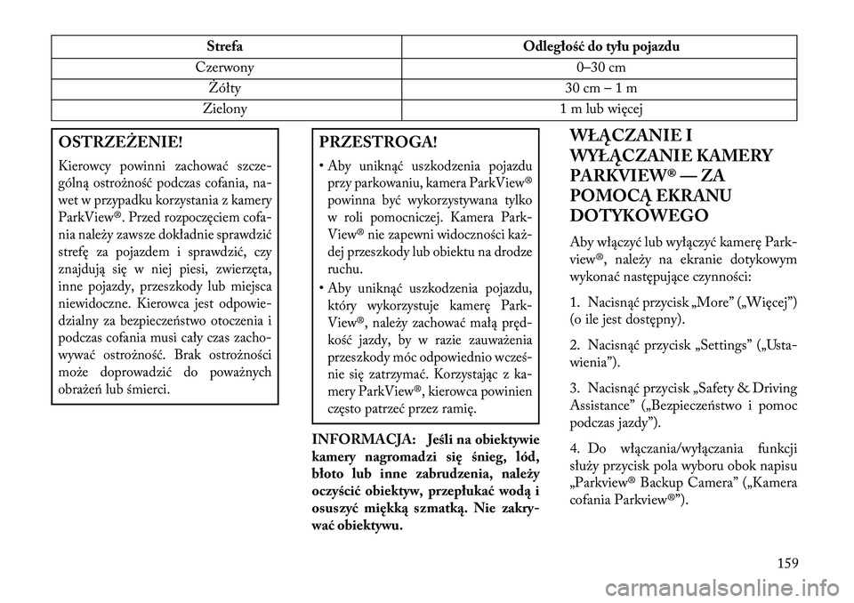 Lancia Thema 2013  Instrukcja obsługi (in Polish) StrefaOdległość do tyłu pojazdu
Czerwony 0–30 cm
Ż ółty 30 cm – 1 m
Zielony 1 m lub więcej
OSTRZ\fŻ\fNIE!Kierowcy powinni zachować szcze-
gólną ostro\bność podczas cofania, na-
wet w