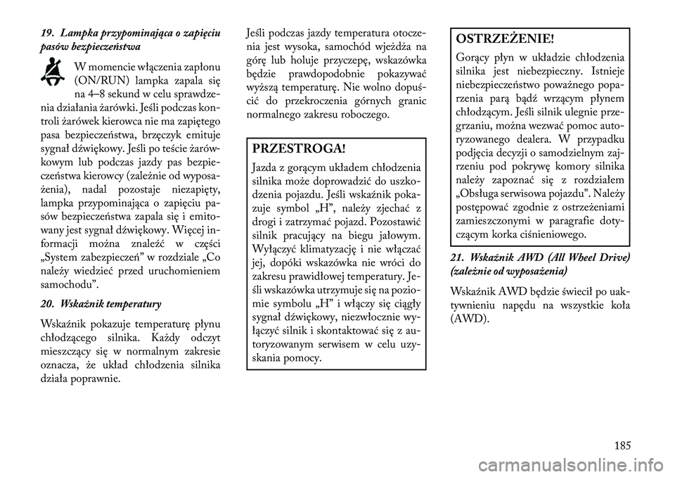 Lancia Thema 2013 Instrukcja obsługi (in Polish) 19. Lampka przypominająca o zapięciu
pasów bezpieczeństwaW momencie włączenia zapłonu
(ON/RUN) lampka zapala się
na 4–8 sekund w celu sprawdze-
nia działania \barówki. Jeśli podczas kon-
Lancia Thema 2013 Instrukcja obsługi (in Polish) 19. Lampka przypominająca o zapięciu
pasów bezpieczeństwaW momencie włączenia zapłonu
(ON/RUN) lampka zapala się
na 4–8 sekund w celu sprawdze-
nia działania \barówki. Jeśli podczas kon-