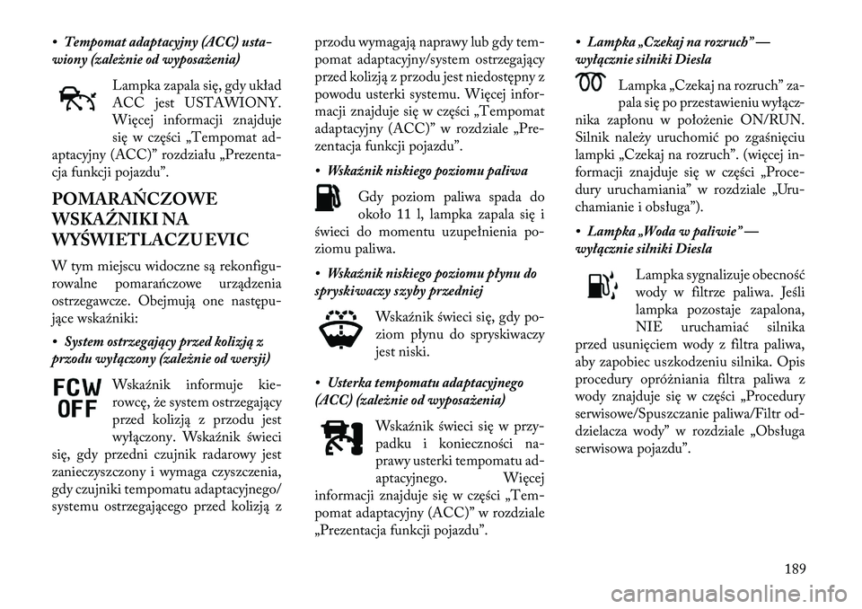 Lancia Thema 2013 Instrukcja obsługi (in Polish) • Tempomat adaptacyjny (ACC) usta-
wiony (zależnie od wyposażenia)Lampka zapala się, gdy układ
ACC jest USTAWIONY.
Więcej informacji znajduje
się w części „Tempomat ad-
aptacyjny (ACC)” Lancia Thema 2013 Instrukcja obsługi (in Polish) • Tempomat adaptacyjny (ACC) usta-
wiony (zależnie od wyposażenia)Lampka zapala się, gdy układ
ACC jest USTAWIONY.
Więcej informacji znajduje
się w części „Tempomat ad-
aptacyjny (ACC)”