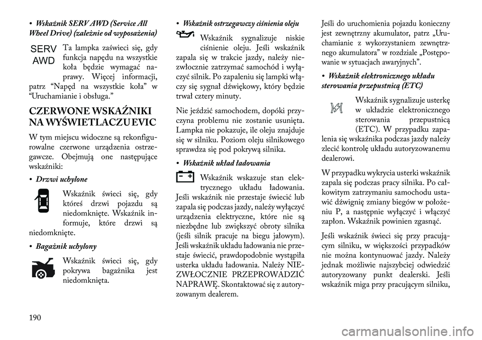 Lancia Thema 2013 Instrukcja obsługi (in Polish) • Wskaźnik SERV AWD (Service All
Wheel Drive) (zależnie od wyposażenia)Ta lampka zaświeci się, gdy
funkcja napędu na wszystkie
koła będzie wymagać na-
prawy. Więcej informacji,
patrz “Na Lancia Thema 2013 Instrukcja obsługi (in Polish) • Wskaźnik SERV AWD (Service All
Wheel Drive) (zależnie od wyposażenia)Ta lampka zaświeci się, gdy
funkcja napędu na wszystkie
koła będzie wymagać na-
prawy. Więcej informacji,
patrz “Na