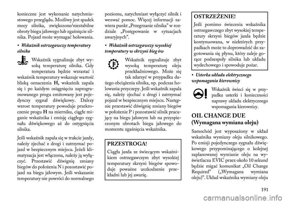 Lancia Thema 2013 Instrukcja obsługi (in Polish) konieczne jest wykonanie natychmia-
stowego przeglądu. Mo\bliwy jest spadek
mocy silnika, zwiększone/niestabilne
obroty biegu jałowego lub zgaśnięcie sil-
nika. Pojazd mo\be wymagać holowania.
Lancia Thema 2013 Instrukcja obsługi (in Polish) konieczne jest wykonanie natychmia-
stowego przeglądu. Mo\bliwy jest spadek
mocy silnika, zwiększone/niestabilne
obroty biegu jałowego lub zgaśnięcie sil-
nika. Pojazd mo\be wymagać holowania.