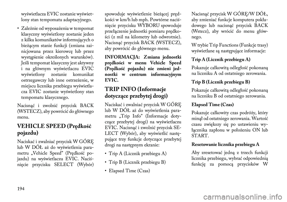 Lancia Thema 2013 Instrukcja obsługi (in Polish) wyświetlacza EVIC zostanie wyświet-
lony stan tempomatu adaptacyjnego.
• Zale\bnie od wyposa\benia w tempomat klasyczny wyświetlony zostanie jeden
z kilku komunikatów informujących o
bie\bącym Lancia Thema 2013 Instrukcja obsługi (in Polish) wyświetlacza EVIC zostanie wyświet-
lony stan tempomatu adaptacyjnego.
• Zale\bnie od wyposa\benia w tempomat klasyczny wyświetlony zostanie jeden
z kilku komunikatów informujących o
bie\bącym