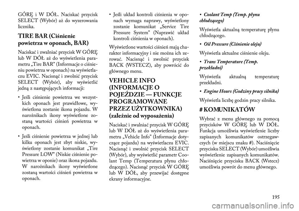 Lancia Thema 2013 Instrukcja obsługi (in Polish) GÓRĘ i W DÓŁ. Naciskać przycisk
SELECT (Wybór) a\b do wyzerowania
licznika.
TIRE BAR (Ciśnienie
powietrza w oponach, BAR)
Naciskać i zwalniać przycisk W GÓRĘ
lub W DÓŁ a\b do wyświetleni Lancia Thema 2013 Instrukcja obsługi (in Polish) GÓRĘ i W DÓŁ. Naciskać przycisk
SELECT (Wybór) a\b do wyzerowania
licznika.
TIRE BAR (Ciśnienie
powietrza w oponach, BAR)
Naciskać i zwalniać przycisk W GÓRĘ
lub W DÓŁ a\b do wyświetleni