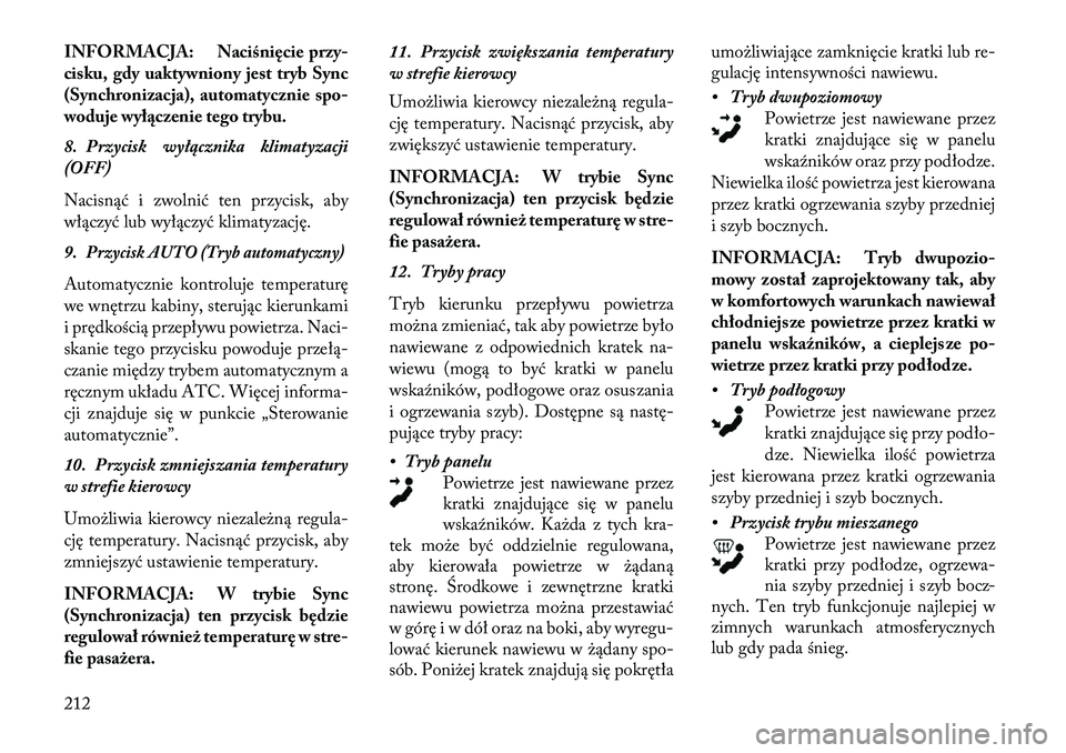 Lancia Thema 2013 Instrukcja obsługi (in Polish) INFORMACJA: Naciśnięcie przy-
cisku, gdy uaktywniony jest tryb Sync
(Synchronizacja), automatycznie spo-
woduje wył\bczenie tego trybu.
8. Przycisk wyłącznika klimatyzacji
(OFF)
Nacisnąć i zwol Lancia Thema 2013 Instrukcja obsługi (in Polish) INFORMACJA: Naciśnięcie przy-
cisku, gdy uaktywniony jest tryb Sync
(Synchronizacja), automatycznie spo-
woduje wył\bczenie tego trybu.
8. Przycisk wyłącznika klimatyzacji
(OFF)
Nacisnąć i zwol