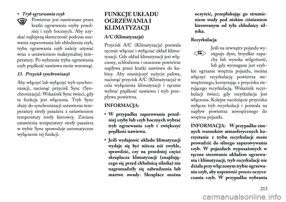Lancia Thema 2013 Instrukcja obsługi (in Polish) • Tryb ogrzewania szybPowietrze jest nawiewane przez
kratki ogrzewania szyby przed-
niej i szyb bocznych. Aby uzy-
skać najlepszą skuteczność podczas usu-
wania zaparowania lub oblodzenia szyb,
Lancia Thema 2013 Instrukcja obsługi (in Polish) • Tryb ogrzewania szybPowietrze jest nawiewane przez
kratki ogrzewania szyby przed-
niej i szyb bocznych. Aby uzy-
skać najlepszą skuteczność podczas usu-
wania zaparowania lub oblodzenia szyb,