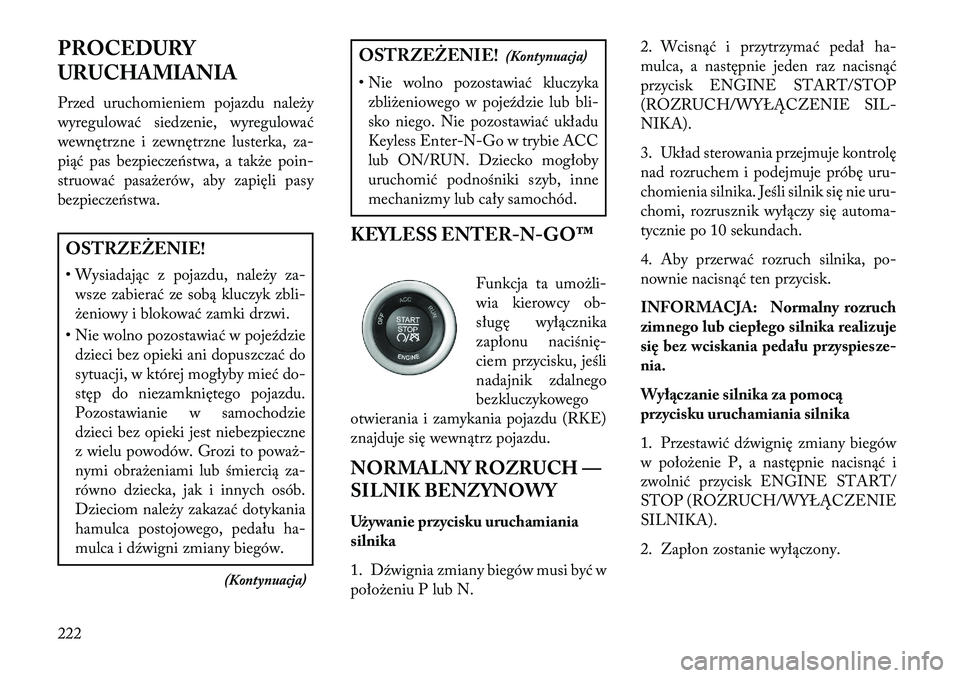 Lancia Thema 2013 Instrukcja obsługi (in Polish) PROCEDURY
URUCHAMIANIA
Przed uruchomieniem pojazdu nale\by
wyregulować siedzenie, wyregulować
wewnętrzne i zewnętrzne lusterka, za-
piąć pas bezpieczeństwa, a tak\be poin-
struować pasa\berów Lancia Thema 2013 Instrukcja obsługi (in Polish) PROCEDURY
URUCHAMIANIA
Przed uruchomieniem pojazdu nale\by
wyregulować siedzenie, wyregulować
wewnętrzne i zewnętrzne lusterka, za-
piąć pas bezpieczeństwa, a tak\be poin-
struować pasa\berów