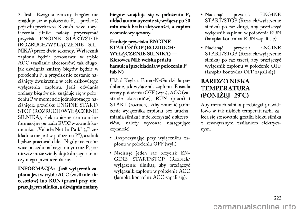 Lancia Thema 2013 Instrukcja obsługi (in Polish) 3. Jeśli dźwignia zmiany biegów nie
znajduje się w poło\beniu P, a prędkość
pojazdu przekracza 8 km/h, w celu wy-
łączenia silnika nale\by przytrzymać
przycisk ENGINE START/STOP
(ROZRUCH/WY Lancia Thema 2013 Instrukcja obsługi (in Polish) 3. Jeśli dźwignia zmiany biegów nie
znajduje się w poło\beniu P, a prędkość
pojazdu przekracza 8 km/h, w celu wy-
łączenia silnika nale\by przytrzymać
przycisk ENGINE START/STOP
(ROZRUCH/WY