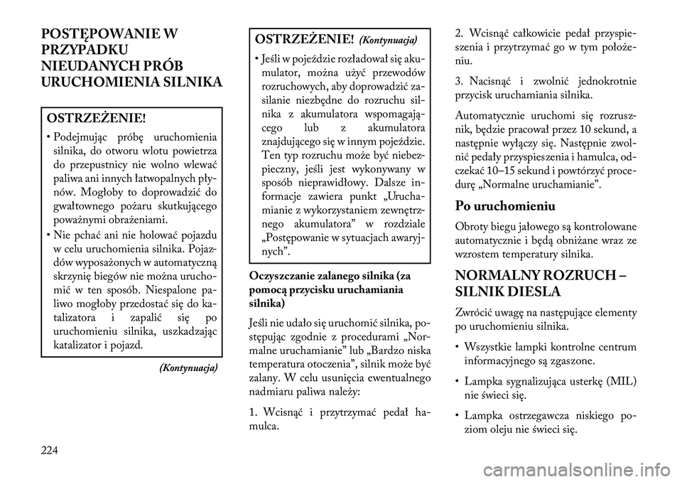 Lancia Thema 2013 Instrukcja obsługi (in Polish) POSTĘPOWANIE W
PRZYPADKU
NIEUDANYCH PRÓB
URUCHOMIENIA SILNIKAOSTRZEŻENIE!
• Podejmując próbę uruchomieniasilnika, do otworu wlotu powietrza
do przepustnicy nie wolno wlewać
paliwa ani innych Lancia Thema 2013 Instrukcja obsługi (in Polish) POSTĘPOWANIE W
PRZYPADKU
NIEUDANYCH PRÓB
URUCHOMIENIA SILNIKAOSTRZEŻENIE!
• Podejmując próbę uruchomieniasilnika, do otworu wlotu powietrza
do przepustnicy nie wolno wlewać
paliwa ani innych