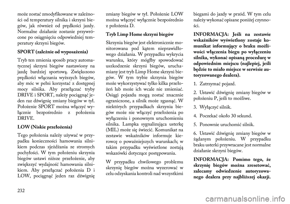 Lancia Thema 2013  Instrukcja obsługi (in Polish) mo\be zostać zmodyfikowane w zale\bno-
ści od temperatury silnika i skrzyni bie-
gów, jak równie\b od prędkości jazdy.
Normalne działanie zostanie przywró-
cone po osiągnięciu odpowiedniej t