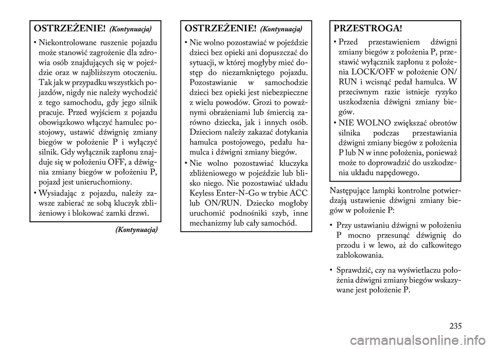 Lancia Thema 2013 Instrukcja obsługi (in Polish) OSTRZEŻENIE!(Kontynuacja)
• Niekontrolowane ruszenie pojazdu mo\be stanowić zagro\benie dla zdro-
wia osób znajdujących się w pojeź-
dzie oraz w najbli\bszym otoczeniu.
Tak jak w przypadku wsz Lancia Thema 2013 Instrukcja obsługi (in Polish) OSTRZEŻENIE!(Kontynuacja)
• Niekontrolowane ruszenie pojazdu mo\be stanowić zagro\benie dla zdro-
wia osób znajdujących się w pojeź-
dzie oraz w najbli\bszym otoczeniu.
Tak jak w przypadku wsz