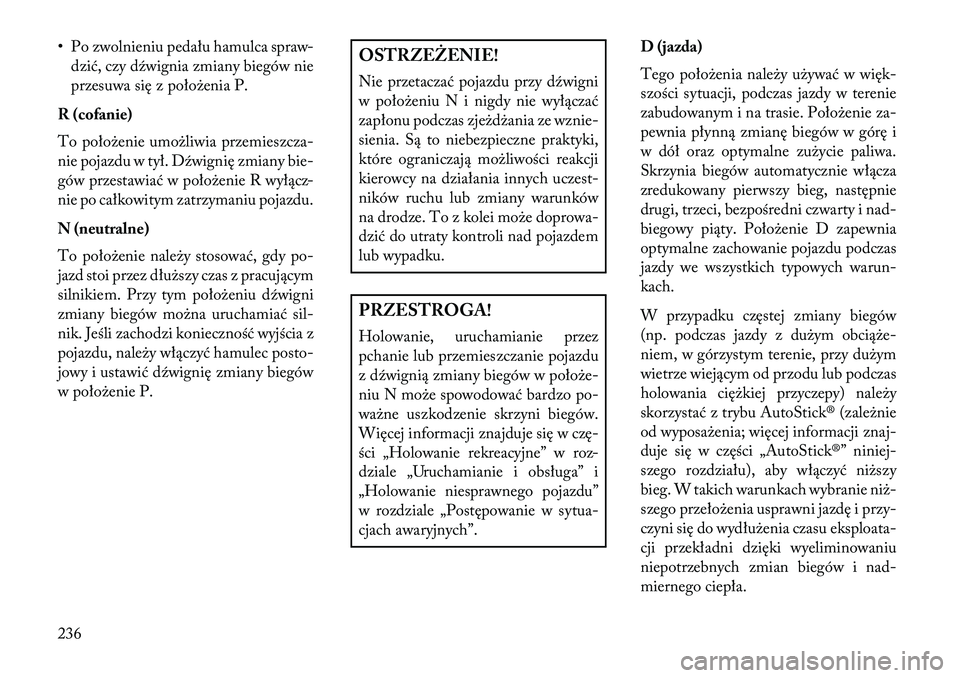Lancia Thema 2013 Instrukcja obsługi (in Polish) • Po zwolnieniu pedału hamulca spraw-dzić, czy dźwignia zmiany biegów nie
przesuwa się z poło\benia P.
R (cofanie)
To poło\benie umo\bliwia przemieszcza-
nie pojazdu w tył. Dźwignię zmiany Lancia Thema 2013 Instrukcja obsługi (in Polish) • Po zwolnieniu pedału hamulca spraw-dzić, czy dźwignia zmiany biegów nie
przesuwa się z poło\benia P.
R (cofanie)
To poło\benie umo\bliwia przemieszcza-
nie pojazdu w tył. Dźwignię zmiany