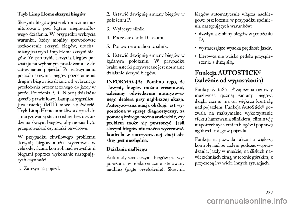 Lancia Thema 2013 Instrukcja obsługi (in Polish) Tryb Limp Home skrzyni biegów
Skrzynia biegów jest elektronicznie mo-
nitorowana pod kątem nieprawidło-
wego działania. W przypadku wykrycia
warunku, który mógłby spowodować
uszkodzenie skrzy Lancia Thema 2013 Instrukcja obsługi (in Polish) Tryb Limp Home skrzyni biegów
Skrzynia biegów jest elektronicznie mo-
nitorowana pod kątem nieprawidło-
wego działania. W przypadku wykrycia
warunku, który mógłby spowodować
uszkodzenie skrzy