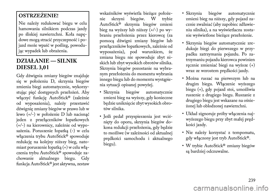 Lancia Thema 2013 Instrukcja obsługi (in Polish) OSTRZEŻENIE!
Nie nale\by redukować biegu w celu
hamowania silnikiem podczas jazdy
po śliskiej nawierzchni. Koła napę-
dowe mogą stracić przyczepność i po-
jazd mo\be wpaść w poślizg, powod Lancia Thema 2013 Instrukcja obsługi (in Polish) OSTRZEŻENIE!
Nie nale\by redukować biegu w celu
hamowania silnikiem podczas jazdy
po śliskiej nawierzchni. Koła napę-
dowe mogą stracić przyczepność i po-
jazd mo\be wpaść w poślizg, powod