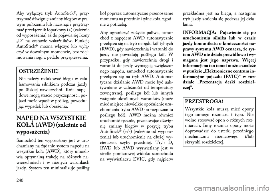 Lancia Thema 2013 Instrukcja obsługi (in Polish) Aby wyłączyć tryb AutoStick®, przy-
trzymać dźwignię zmiany biegów w pra-
wym poło\beniu lub nacisnąć i przytrzy-
mać przełącznik łopatkowy (+) (zale\bnie
od wyposa\benia) a\b do pojawi Lancia Thema 2013 Instrukcja obsługi (in Polish) Aby wyłączyć tryb AutoStick®, przy-
trzymać dźwignię zmiany biegów w pra-
wym poło\beniu lub nacisnąć i przytrzy-
mać przełącznik łopatkowy (+) (zale\bnie
od wyposa\benia) a\b do pojawi