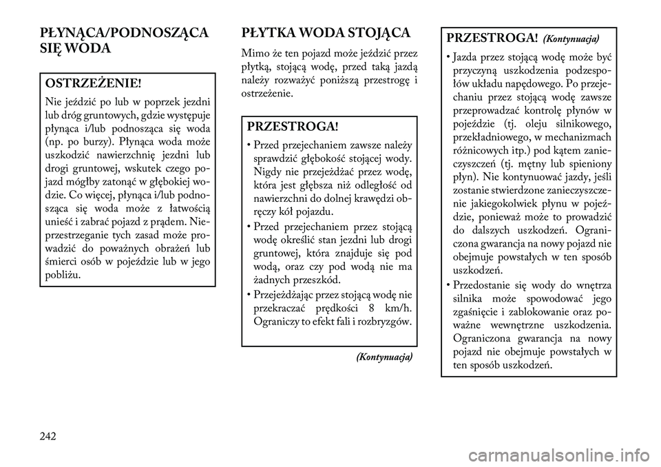 Lancia Thema 2013 Instrukcja obsługi (in Polish) PŁYNĄCA/PODNOSZĄCA
SIĘ WODAOSTRZEŻENIE!
Nie jeździć po lub w poprzek jezdni
lub dróg gruntowych, gdzie występuje
płynąca i/lub podnosząca się woda
(np. po burzy). Płynąca woda mo\be
usz Lancia Thema 2013 Instrukcja obsługi (in Polish) PŁYNĄCA/PODNOSZĄCA
SIĘ WODAOSTRZEŻENIE!
Nie jeździć po lub w poprzek jezdni
lub dróg gruntowych, gdzie występuje
płynąca i/lub podnosząca się woda
(np. po burzy). Płynąca woda mo\be
usz