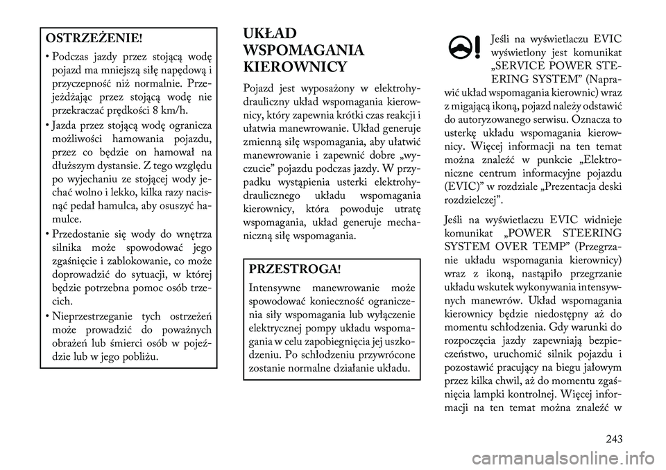 Lancia Thema 2013 Instrukcja obsługi (in Polish) OSTRZEŻENIE!
• Podczas jazdy przez stojącą wodępojazd ma mniejszą siłę napędową i
przyczepność ni\b normalnie. Prze-
je\bd\bając przez stojącą wodę nie
przekraczać prędkości 8 km/h Lancia Thema 2013 Instrukcja obsługi (in Polish) OSTRZEŻENIE!
• Podczas jazdy przez stojącą wodępojazd ma mniejszą siłę napędową i
przyczepność ni\b normalnie. Prze-
je\bd\bając przez stojącą wodę nie
przekraczać prędkości 8 km/h