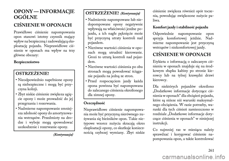 Lancia Thema 2013 Instrukcja obsługi (in Polish) OPONY — INFORMACJE
OGÓLNE
CIŚNIENIE W OPONACH
Prawidłowe ciśnienie napompowania
opon stanowi istotny czynnik mający
wpływ na bezpieczną i zadowalającą eks-
ploatację pojazdu. Nieprawidłow Lancia Thema 2013 Instrukcja obsługi (in Polish) OPONY — INFORMACJE
OGÓLNE
CIŚNIENIE W OPONACH
Prawidłowe ciśnienie napompowania
opon stanowi istotny czynnik mający
wpływ na bezpieczną i zadowalającą eks-
ploatację pojazdu. Nieprawidłow