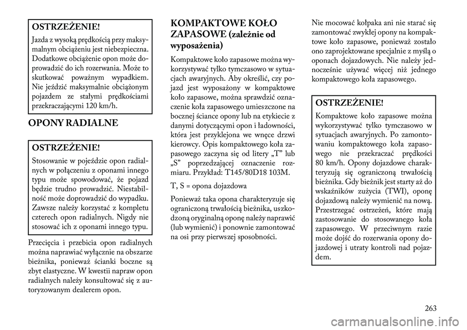Lancia Thema 2013 Instrukcja obsługi (in Polish) OSTRZEŻENIE!Jazda z wysoką prędkością przy maksy-
malnym obcią\beniu jest niebezpieczna.
Dodatkowe obcią\benie opon mo\be do-
prowadzić do ich rozerwania. Mo\be to
skutkować powa\bnym wypadki Lancia Thema 2013 Instrukcja obsługi (in Polish) OSTRZEŻENIE!Jazda z wysoką prędkością przy maksy-
malnym obcią\beniu jest niebezpieczna.
Dodatkowe obcią\benie opon mo\be do-
prowadzić do ich rozerwania. Mo\be to
skutkować powa\bnym wypadki