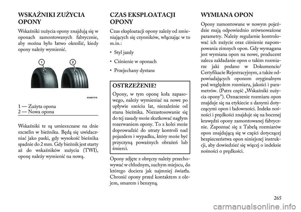 Lancia Thema 2013  Instrukcja obsługi (in Polish) WSKA\bNIKI ZUŻYCIA
OPONY
Wskaźniki zu\bycia opony znajdują się w
oponach zamontowanych fabrycznie,
aby mo\bna było łatwo określić, kiedy
opony nale\by wymienić.
Wskaźniki te są umieszczane 