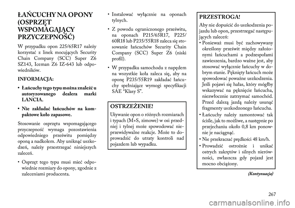 Lancia Thema 2013  Instrukcja obsługi (in Polish) ŁAŃCUCHY NA OPONY
(OSPRZĘT
WSPOMAGAJĄCY
PRZYCZEPNOŚĆ)
W przypadku opon 225/65R17 nale\by
korzystać z linek mocujących Security
Chain Company (SCC) Super Z6
SZ143, Iceman Z6 IZ-643 lub odpo-
wi