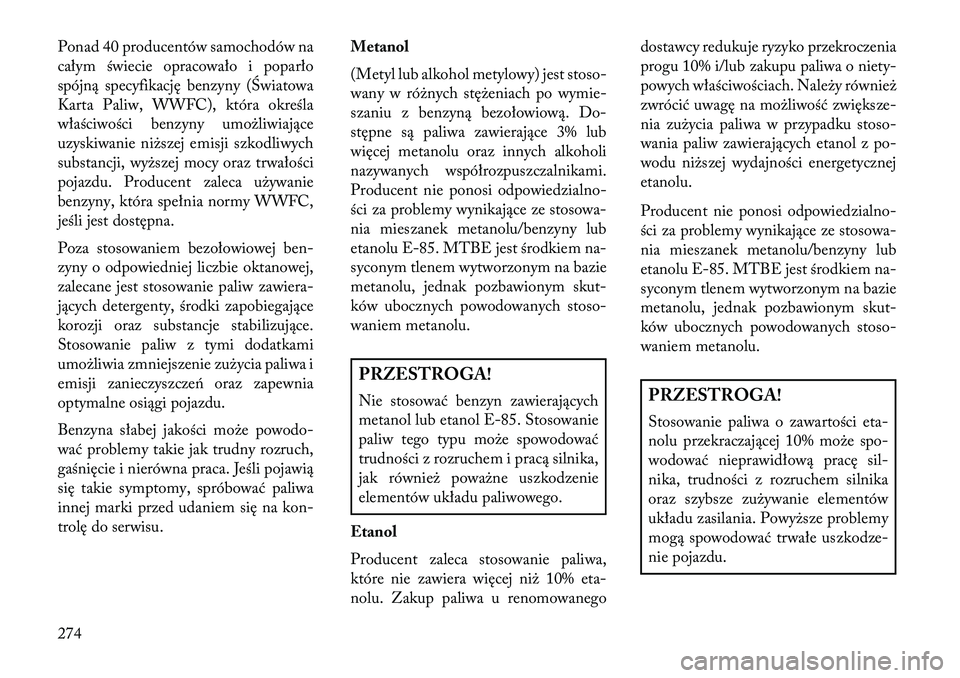 Lancia Thema 2013  Instrukcja obsługi (in Polish) Ponad 40 producentów samochodów na
całym świecie opracowało i poparło
spójną specyfikację benzyny (Światowa
Karta Paliw, WWFC), która określa
właściwości benzyny umo\bliwiające
uzyskiw