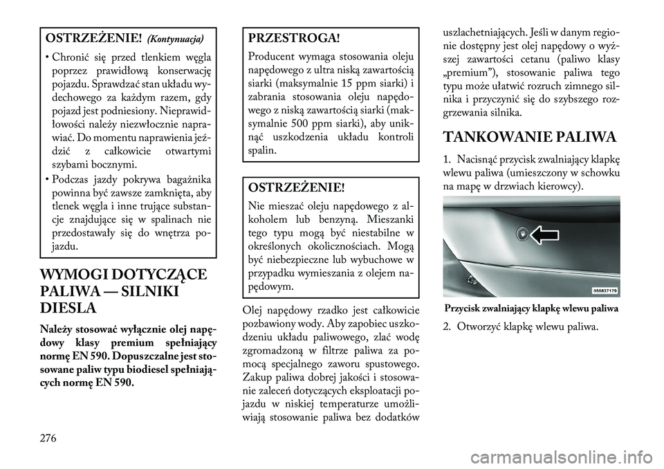 Lancia Thema 2013  Instrukcja obsługi (in Polish) OSTRZEŻENIE!(Kontynuacja)
• Chronić się przed tlenkiem węgla poprzez prawidłową konserwację
pojazdu. Sprawdzać stan układu wy-
dechowego za ka\bdym razem, gdy
pojazd jest podniesiony. Niepr