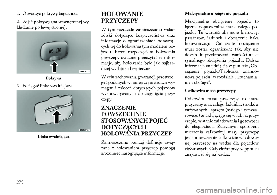 Lancia Thema 2013 Instrukcja obsługi (in Polish) 1. Otworzyć pokrywę baga\bnika.
2. Zdjąć pokrywę (na wewnętrznej wy-
kładzinie po lewej stronie).
3. Pociągać linkę zwalniającą.HOLOWANIE
PRZYCZEPY
W tym rozdziale zamieszczono wska-
zówk Lancia Thema 2013 Instrukcja obsługi (in Polish) 1. Otworzyć pokrywę baga\bnika.
2. Zdjąć pokrywę (na wewnętrznej wy-
kładzinie po lewej stronie).
3. Pociągać linkę zwalniającą.HOLOWANIE
PRZYCZEPY
W tym rozdziale zamieszczono wska-
zówk