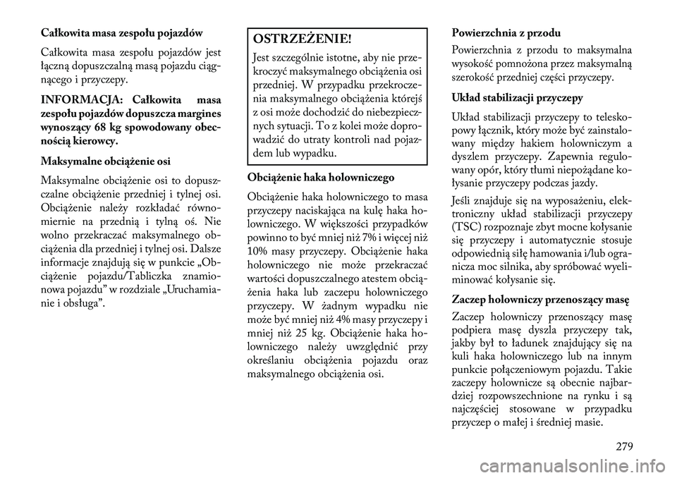 Lancia Thema 2013  Instrukcja obsługi (in Polish) Całkowita masa zespołu pojazdów
Całkowita masa zespołu pojazdów jest
łączną dopuszczalną masą pojazdu ciąg-
nącego i przyczepy.
INFORMACJA: Całkowita masa
zespołu pojazdów dopuszcza ma