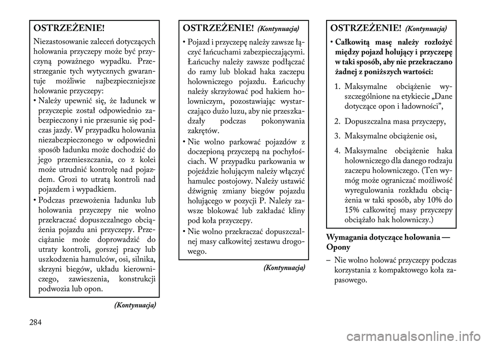 Lancia Thema 2013  Instrukcja obsługi (in Polish) OSTRZEŻENIE!
Niezastosowanie zaleceń dotyczących
holowania przyczepy mo\be być przy-
czyną powa\bnego wypadku. Prze-
strzeganie tych wytycznych gwaran-
tuje mo\bliwie najbezpieczniejsze
holowanie
