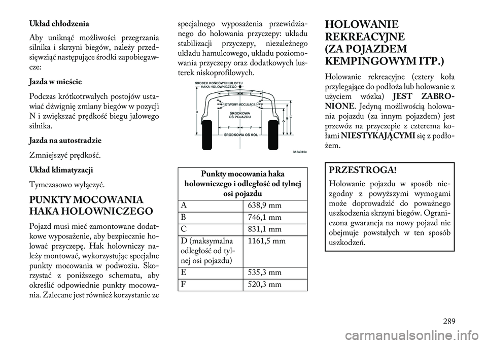 Lancia Thema 2013 Instrukcja obsługi (in Polish) Układ chłodzenia
Aby uniknąć mo\bliwości przegrzania
silnika i skrzyni biegów, nale\by przed-
sięwziąć następujące środki zapobiegaw-
cze:
Jazda w mieście
Podczas krótkotrwałych postoj Lancia Thema 2013 Instrukcja obsługi (in Polish) Układ chłodzenia
Aby uniknąć mo\bliwości przegrzania
silnika i skrzyni biegów, nale\by przed-
sięwziąć następujące środki zapobiegaw-
cze:
Jazda w mieście
Podczas krótkotrwałych postoj